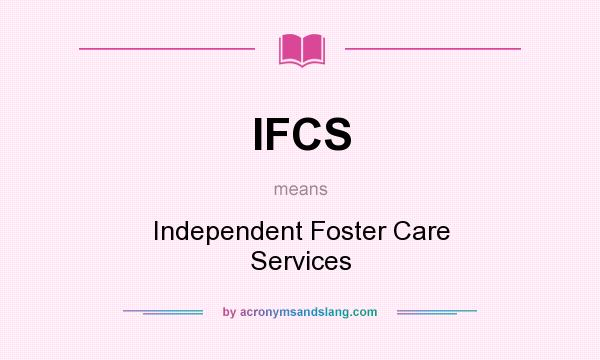 What does IFCS mean? It stands for Independent Foster Care Services