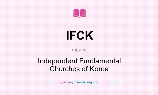 What does IFCK mean? It stands for Independent Fundamental Churches of Korea