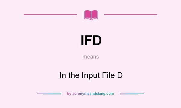 What does IFD mean? It stands for In the Input File D