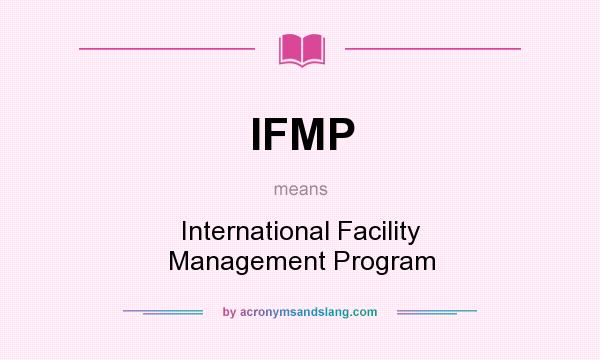 What does IFMP mean? It stands for International Facility Management Program