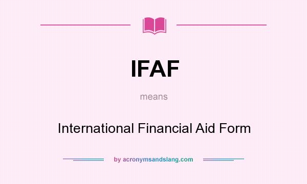 What does IFAF mean? It stands for International Financial Aid Form