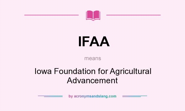What does IFAA mean? It stands for Iowa Foundation for Agricultural Advancement