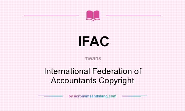 What does IFAC mean? It stands for International Federation of Accountants Copyright