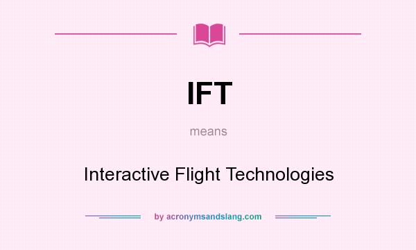 What does IFT mean? It stands for Interactive Flight Technologies