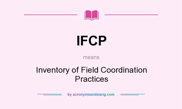 What does IFCP mean? It stands for Inventory of Field Coordination Practices