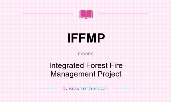 What does IFFMP mean? It stands for Integrated Forest Fire Management Project