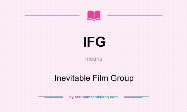 What does IFG mean? It stands for Inevitable Film Group