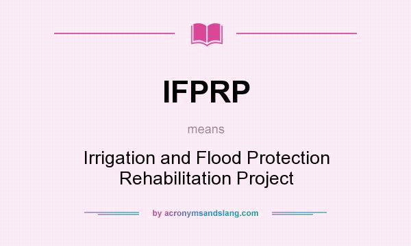 What does IFPRP mean? It stands for Irrigation and Flood Protection Rehabilitation Project