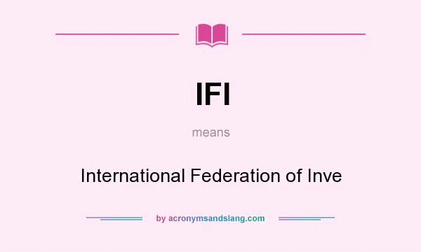 What does IFI mean? It stands for International Federation of Inve