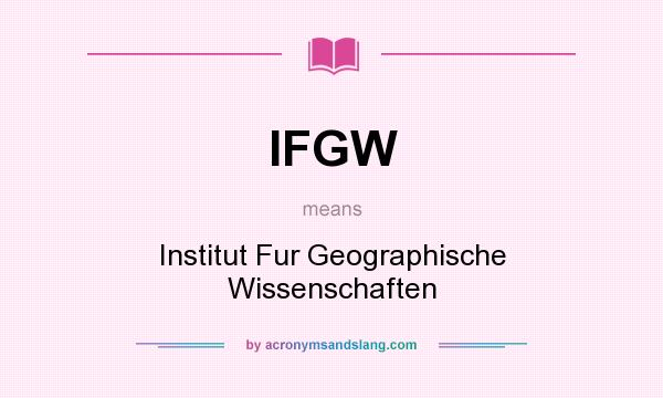 What does IFGW mean? It stands for Institut Fur Geographische Wissenschaften