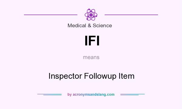 What does IFI mean? It stands for Inspector Followup Item