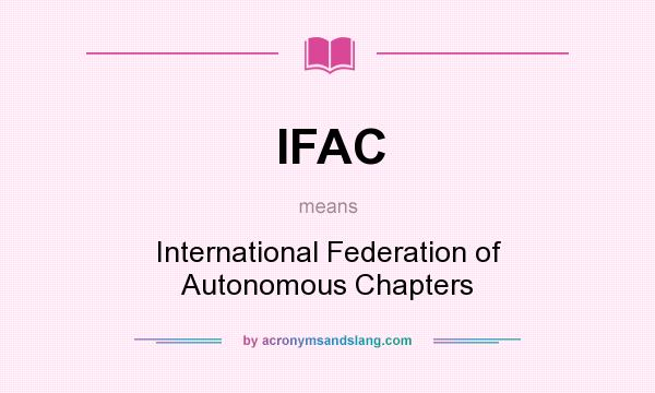 What does IFAC mean? It stands for International Federation of Autonomous Chapters