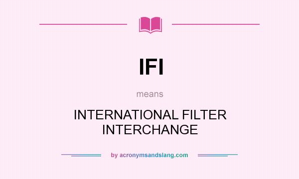 What does IFI mean? It stands for INTERNATIONAL FILTER INTERCHANGE