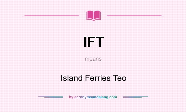 What does IFT mean? It stands for Island Ferries Teo