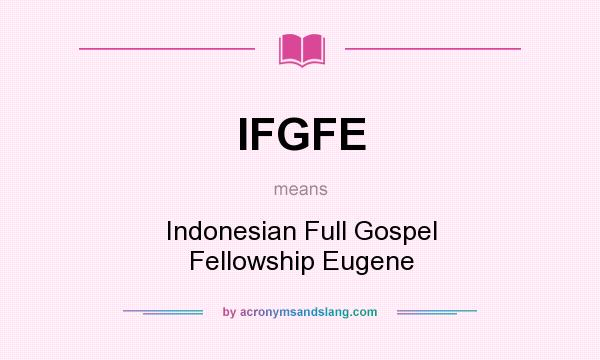 What does IFGFE mean? It stands for Indonesian Full Gospel Fellowship Eugene
