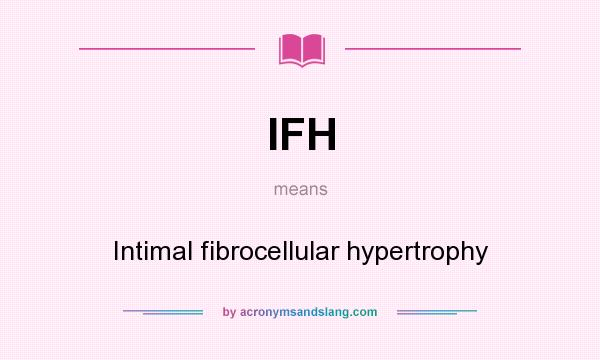 What does IFH mean? It stands for Intimal fibrocellular hypertrophy