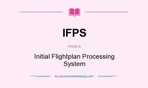 What does IFPS mean? It stands for Initial Flightplan Processing System