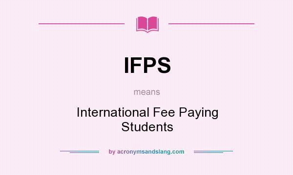 What does IFPS mean? It stands for International Fee Paying Students