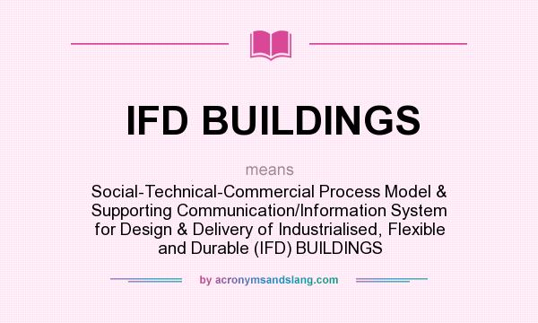 What does IFD BUILDINGS mean? It stands for Social-Technical-Commercial Process Model & Supporting Communication/Information System for Design & Delivery of Industrialised, Flexible and Durable (IFD) BUILDINGS
