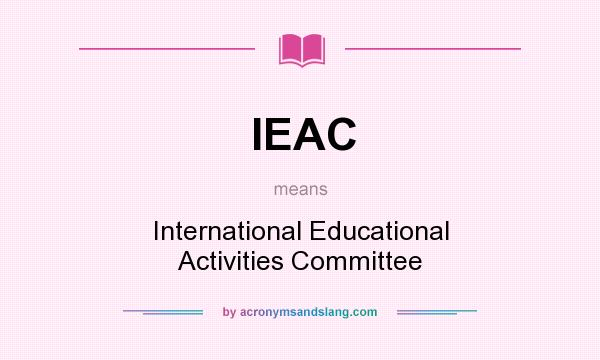 What does IEAC mean? It stands for International Educational Activities Committee
