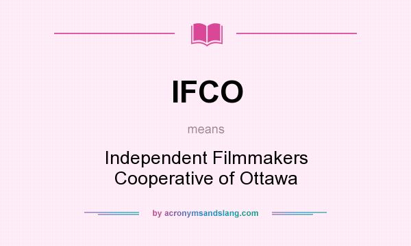 What does IFCO mean? It stands for Independent Filmmakers Cooperative of Ottawa