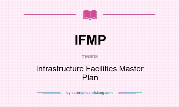 What does IFMP mean? It stands for Infrastructure Facilities Master Plan