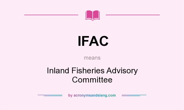 What does IFAC mean? It stands for Inland Fisheries Advisory Committee