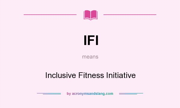 What does IFI mean? It stands for Inclusive Fitness Initiative