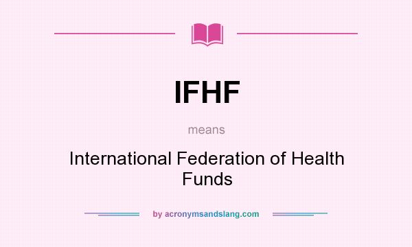 What does IFHF mean? It stands for International Federation of Health Funds