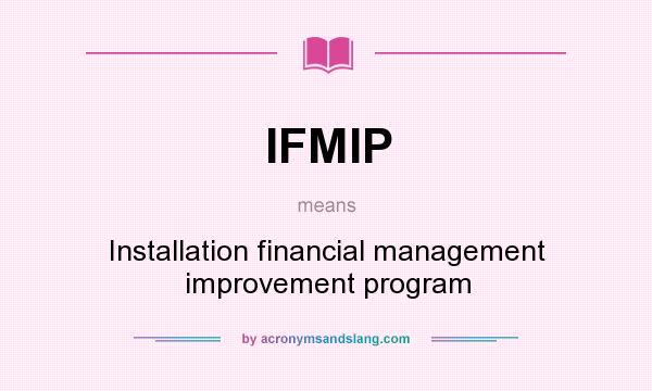What does IFMIP mean? It stands for Installation financial management improvement program