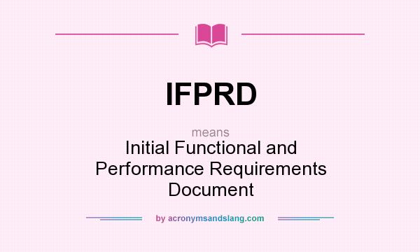 What does IFPRD mean? It stands for Initial Functional and Performance Requirements Document