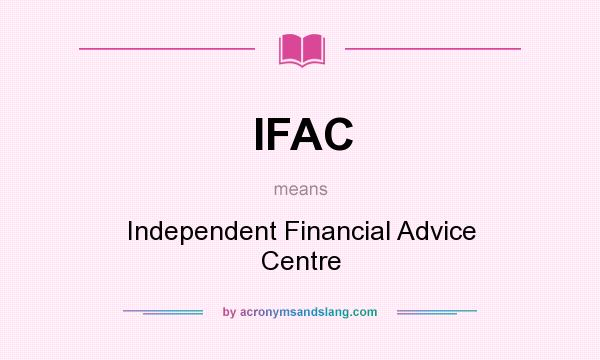 What does IFAC mean? It stands for Independent Financial Advice Centre