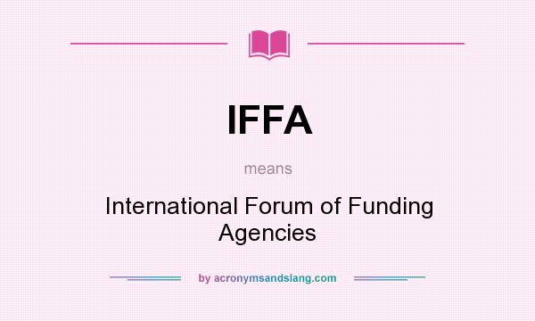 What does IFFA mean? It stands for International Forum of Funding Agencies