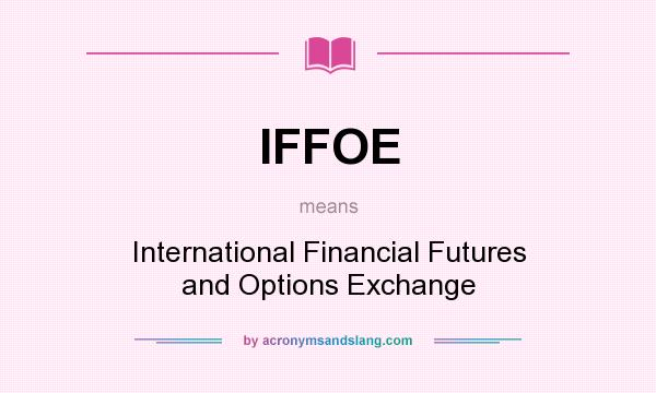 What does IFFOE mean? It stands for International Financial Futures and Options Exchange