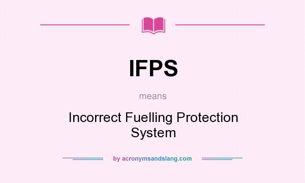 What does IFPS mean? It stands for Incorrect Fuelling Protection System