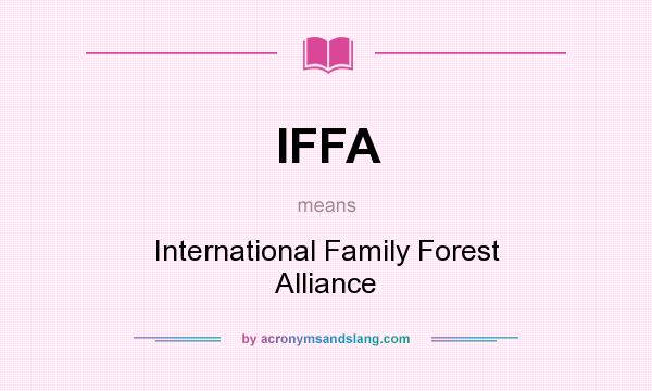 What does IFFA mean? It stands for International Family Forest Alliance