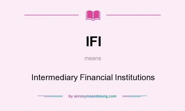 What does IFI mean? It stands for Intermediary Financial Institutions