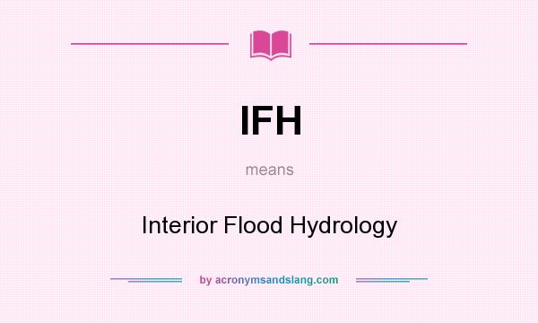 What does IFH mean? It stands for Interior Flood Hydrology