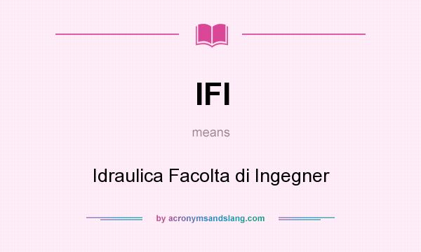 What does IFI mean? It stands for Idraulica Facolta di Ingegner