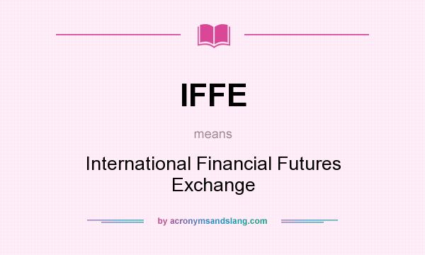 What does IFFE mean? It stands for International Financial Futures Exchange