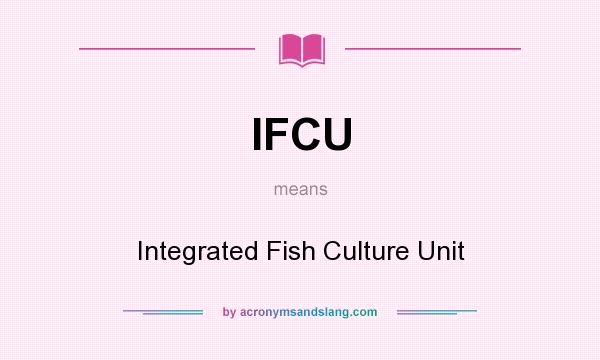 What does IFCU mean? It stands for Integrated Fish Culture Unit