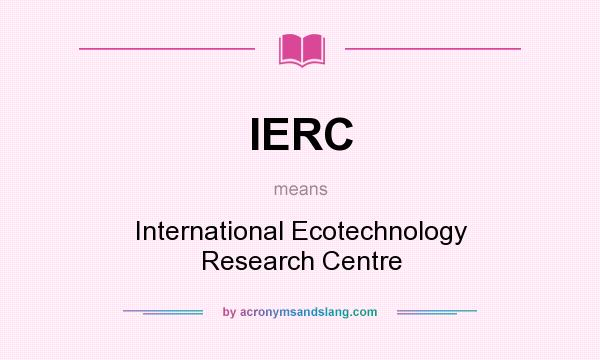What does IERC mean? It stands for International Ecotechnology Research Centre