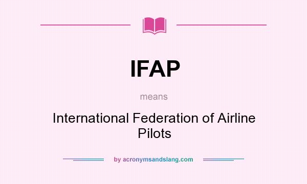What does IFAP mean? It stands for International Federation of Airline Pilots