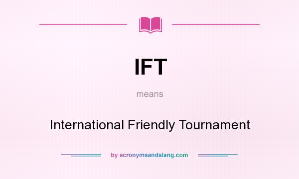 What does IFT mean? It stands for International Friendly Tournament