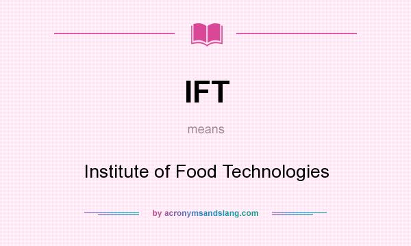 What does IFT mean? It stands for Institute of Food Technologies