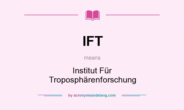 What does IFT mean? It stands for Institut Für Troposphärenforschung