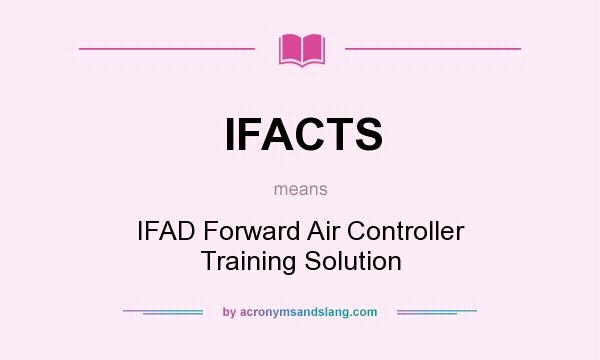 What does IFACTS mean? It stands for IFAD Forward Air Controller Training Solution