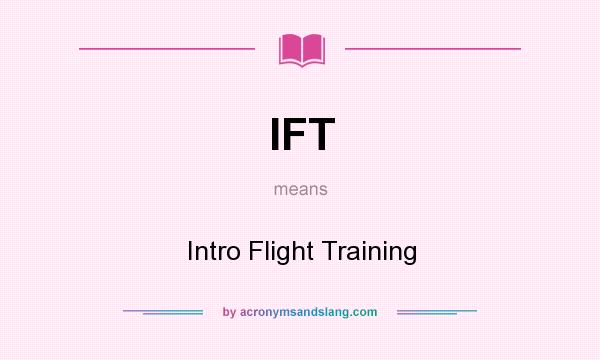 What does IFT mean? It stands for Intro Flight Training