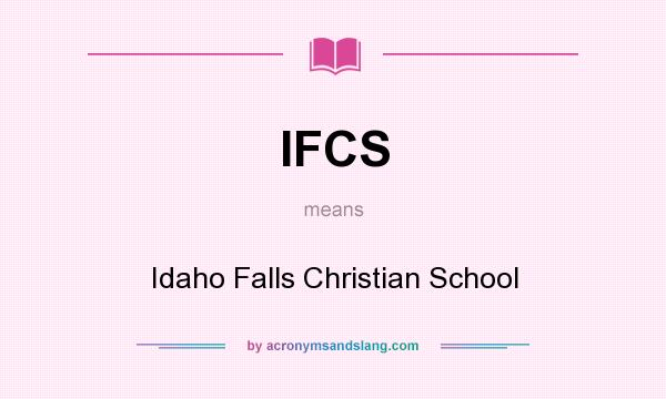 What does IFCS mean? It stands for Idaho Falls Christian School