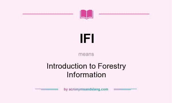 What does IFI mean? It stands for Introduction to Forestry Information